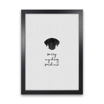 Sorry My Dog Said No Quote Art Print by Orara Studio Black Grain