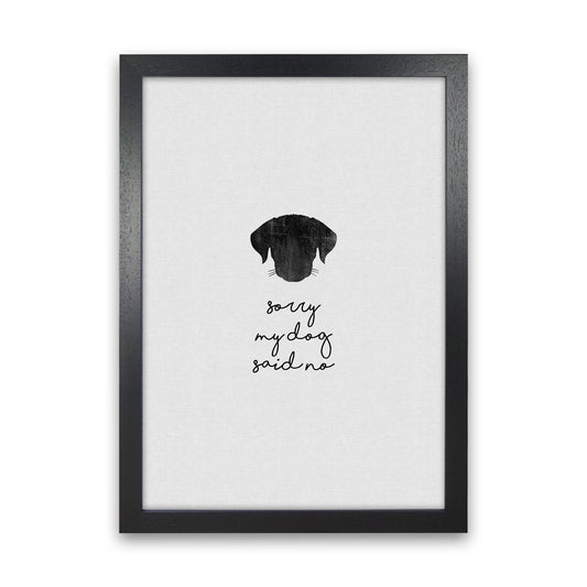 Sorry My Dog Said No Quote Art Print by Orara Studio Black Grain
