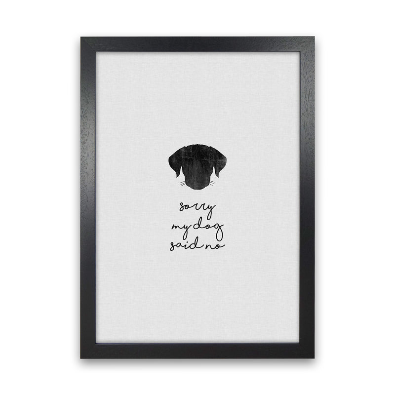 Sorry My Dog Said No Quote Art Print by Orara Studio Black Grain