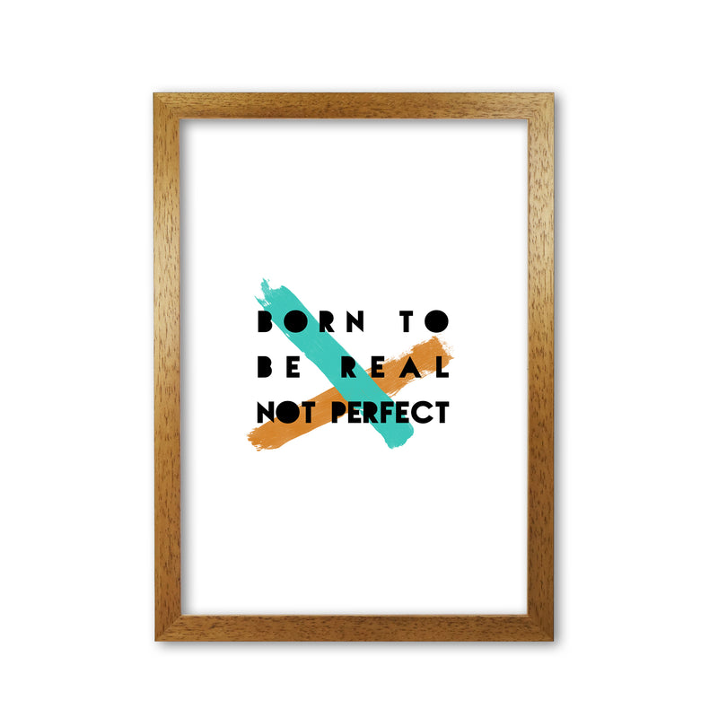 Born To Be Real Not Perfect Print By Orara Studio Oak Grain