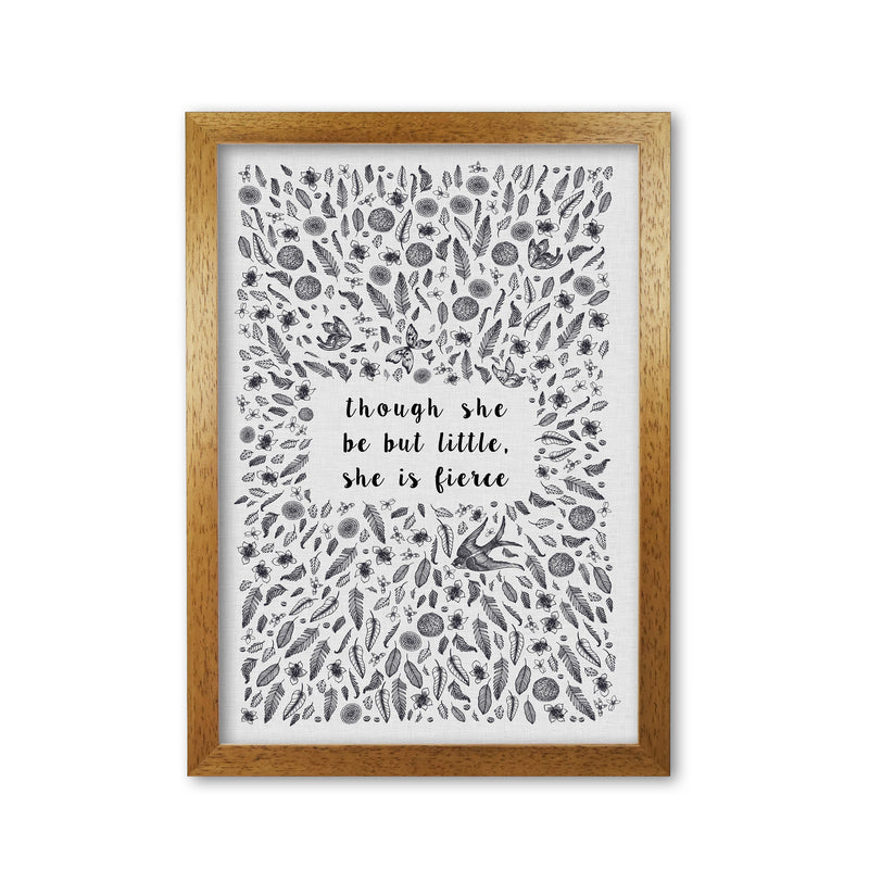 Though She Be But Little, She Is Fierce Print By Orara Studio Oak Grain