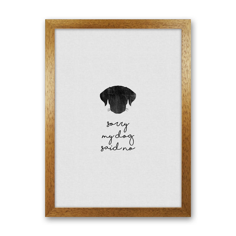 Sorry My Dog Said No Quote Art Print by Orara Studio Oak Grain