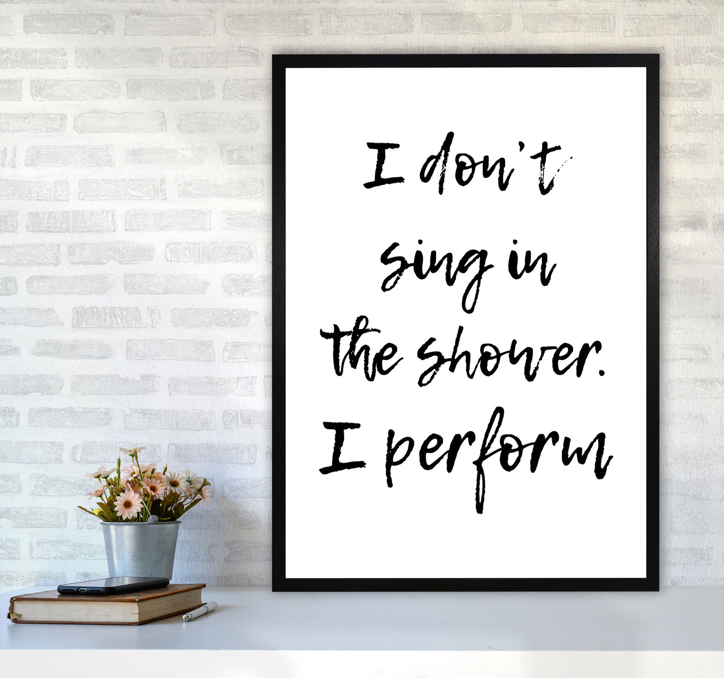 I Don&#39;t Sing In The Shower I Perform, Bathroom Print, Framed Wall Art A1 White Frame