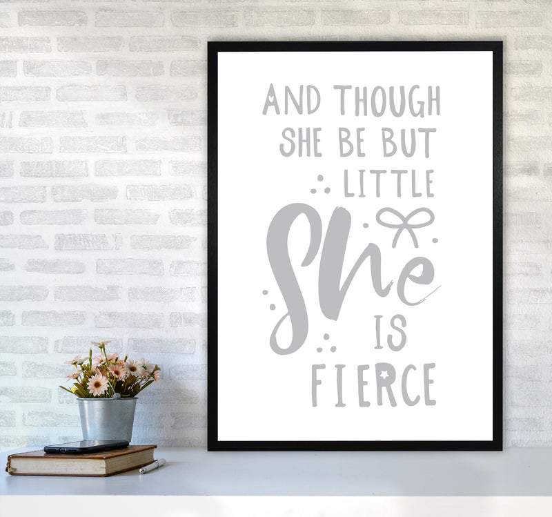 And Though She Be But Little She Is Fierce Grey Framed Typography Wall Art Print A1 White Frame