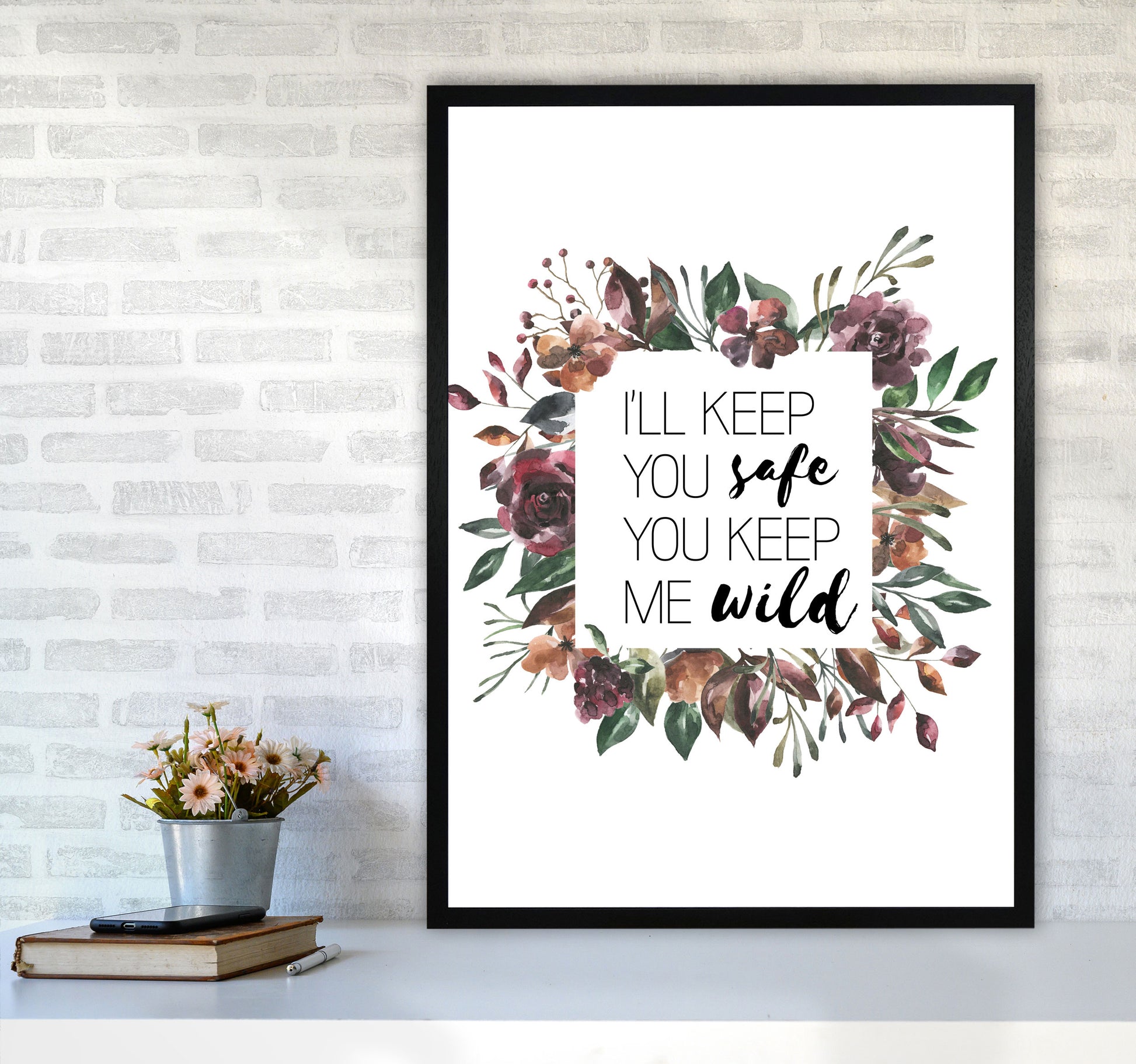 I&#39;ll Keep You Safe You Keep Me Wild Mixed Floral Typography Wall Art Print A1 White Frame