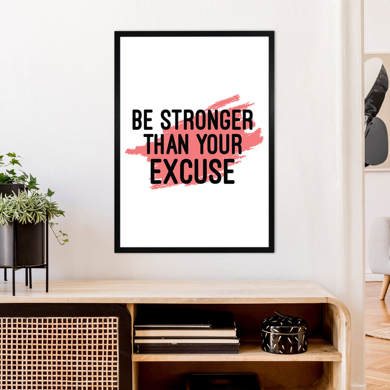 Be Stronger Than Your Excuse  Art Print by Pixy Paper A1 White Frame