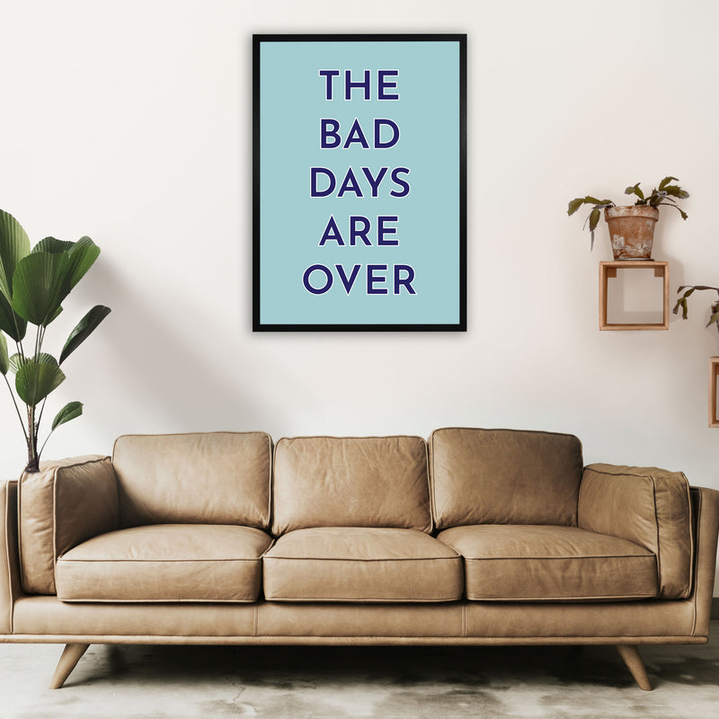 The Bad Days Are Over Art Print by Pixy Paper A1 White Frame