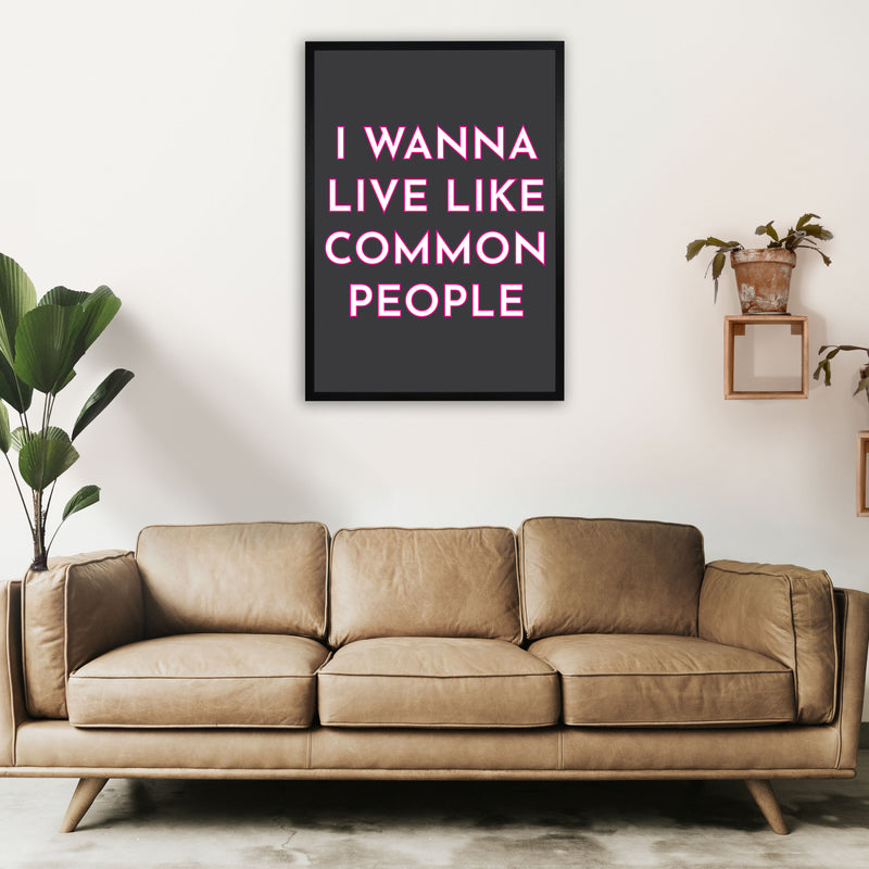 I Wann Live Like Common People Art Print by Pixy Paper A1 White Frame
