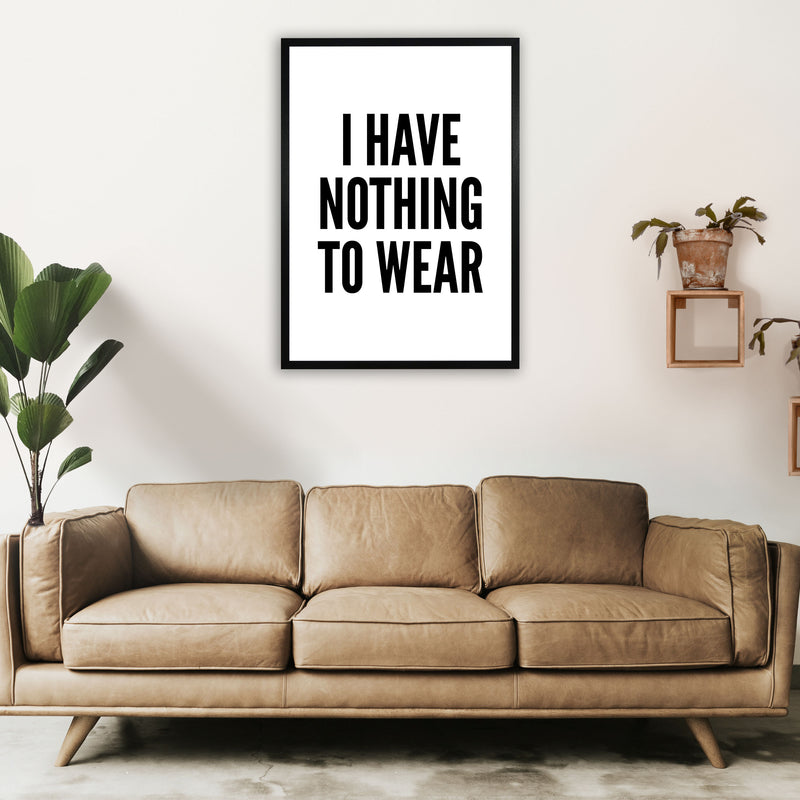 I Have Nothing To Wear White Art Print by Pixy Paper A1 White Frame