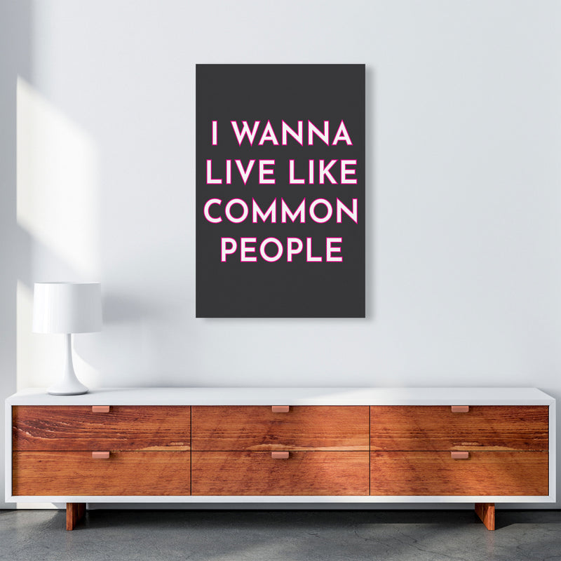 I Wann Live Like Common People Art Print by Pixy Paper A1 Canvas