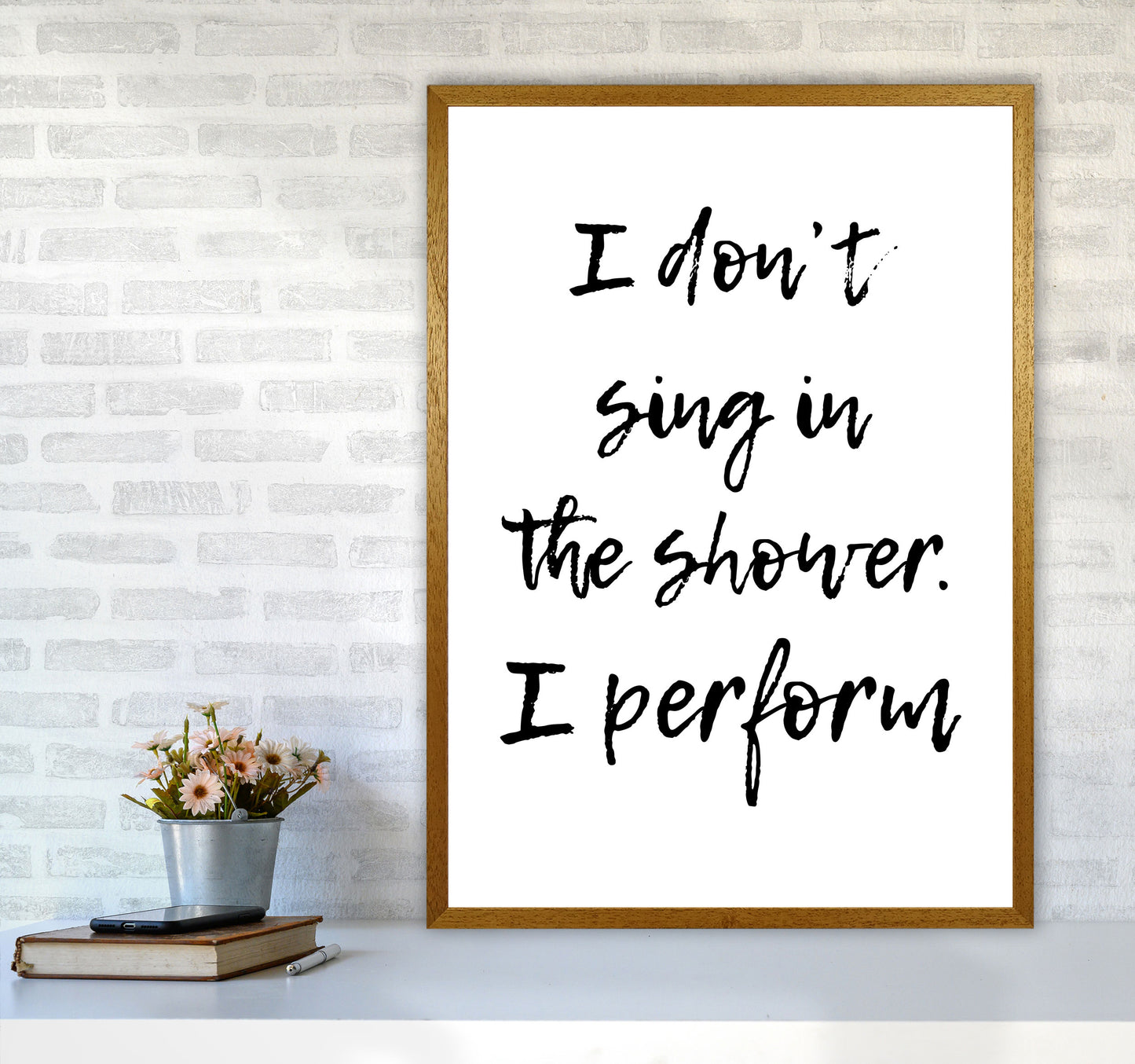 I Don&#39;t Sing In The Shower I Perform, Bathroom Print, Framed Wall Art A1 Print Only