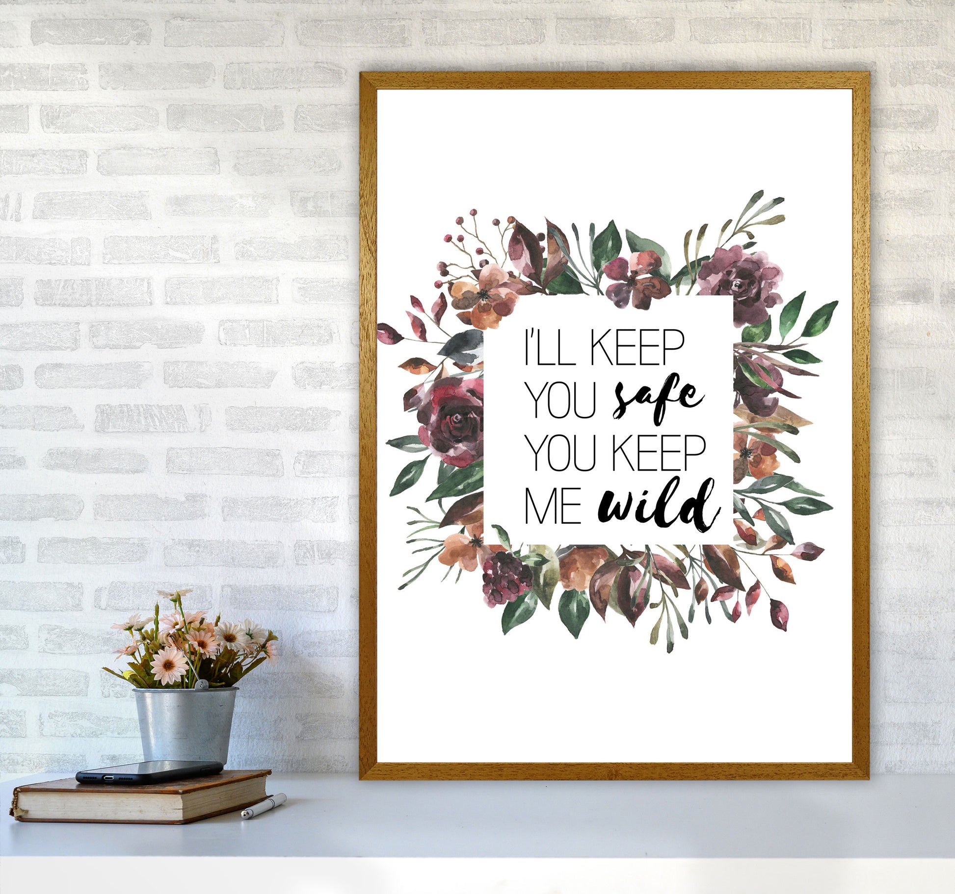 I&#39;ll Keep You Safe You Keep Me Wild Mixed Floral Typography Wall Art Print A1 Print Only