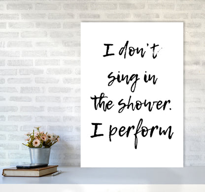 I Don&#39;t Sing In The Shower I Perform, Bathroom Print, Framed Wall Art A1 Black Frame
