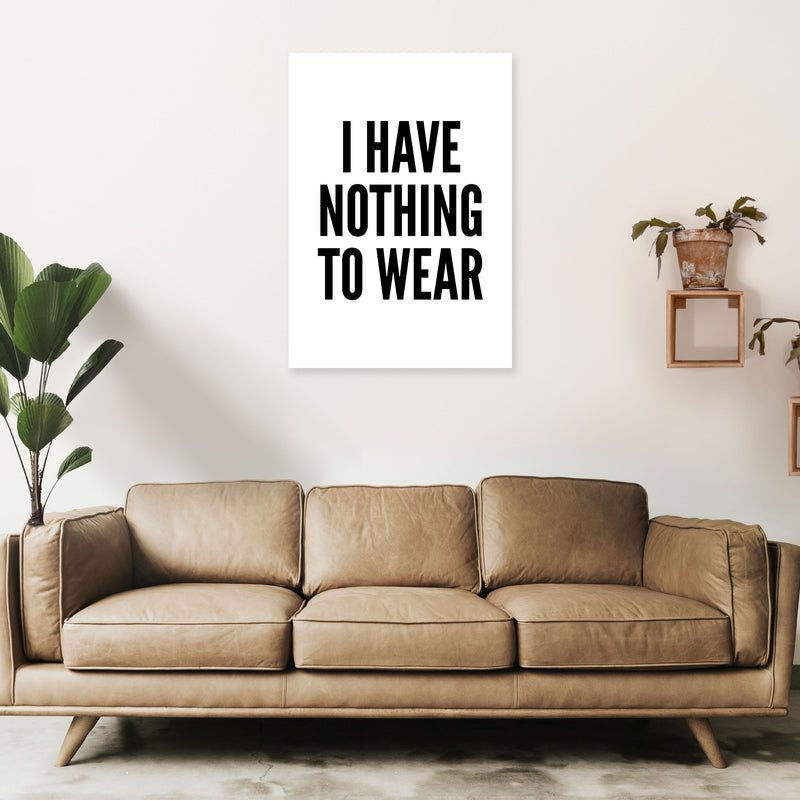 I Have Nothing To Wear White Art Print by Pixy Paper A1 Black Frame