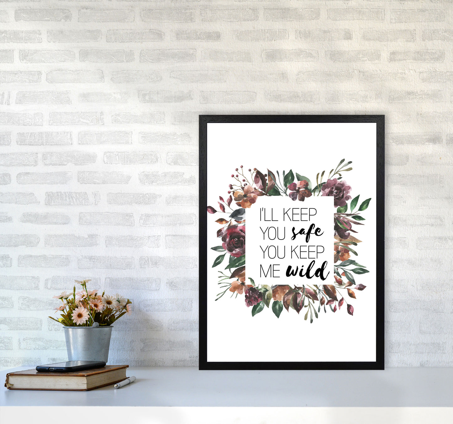 I&#39;ll Keep You Safe You Keep Me Wild Mixed Floral Typography Wall Art Print A2 White Frame