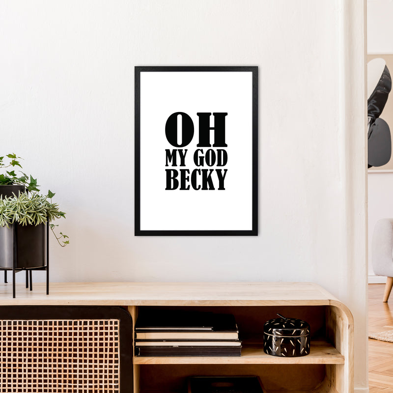Oh My God Becky  Art Print by Pixy Paper A2 White Frame