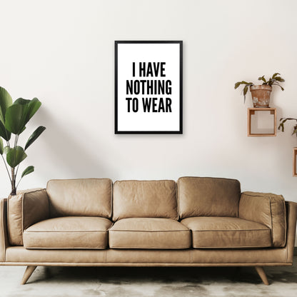 I Have Nothing To Wear White Art Print by Pixy Paper A2 White Frame