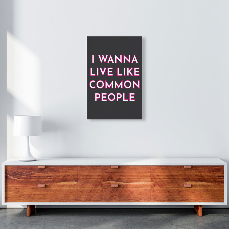 I Wann Live Like Common People Art Print by Pixy Paper A2 Canvas