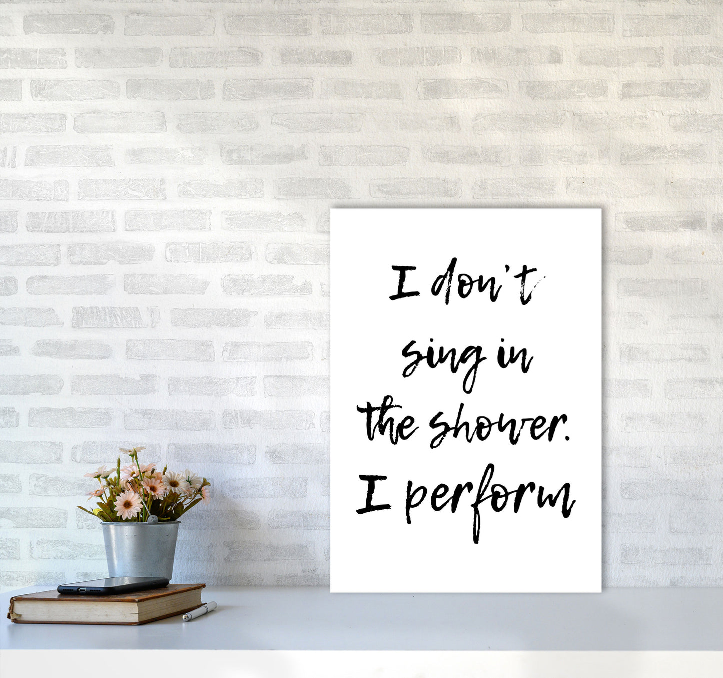 I Don&#39;t Sing In The Shower I Perform, Bathroom Print, Framed Wall Art A2 Black Frame