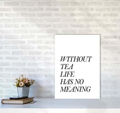 Without Tea Life Has No Meaning Modern Print, Framed Kitchen Wall Art A2 Black Frame