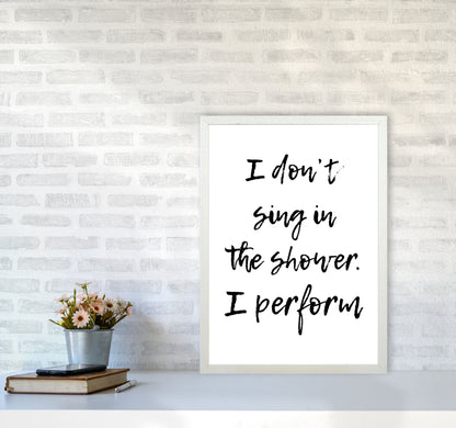 I Don&#39;t Sing In The Shower I Perform, Bathroom Print, Framed Wall Art A2 Oak Frame