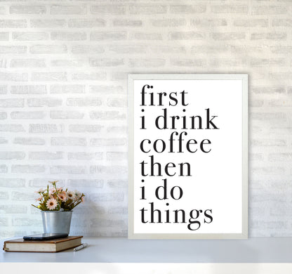 First I Drink The Coffee Then I Do The Things Framed Typography Wall Art Print A2 Oak Frame