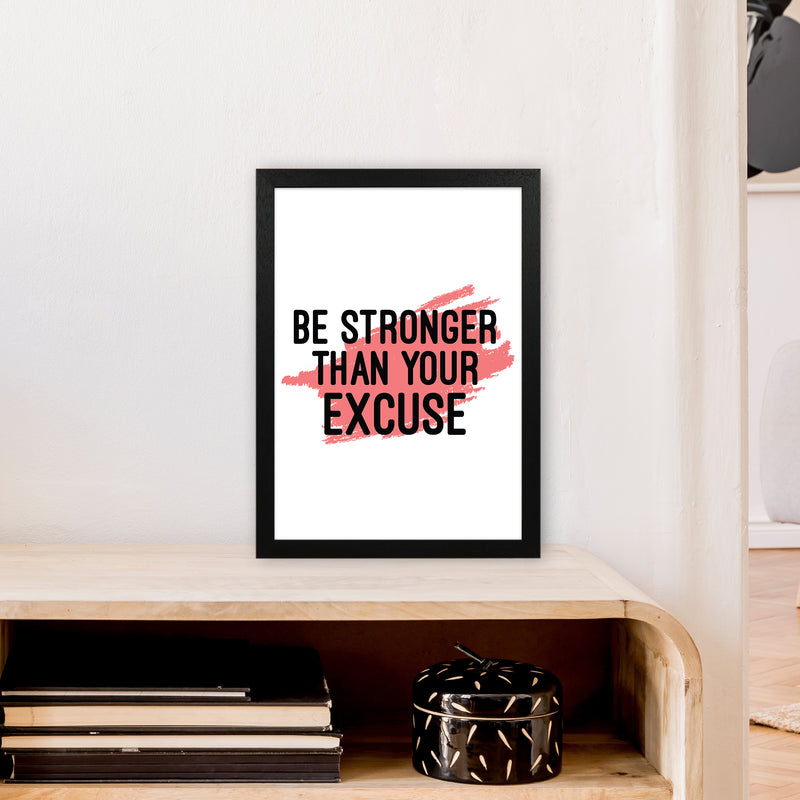 Be Stronger Than Your Excuse  Art Print by Pixy Paper A3 White Frame