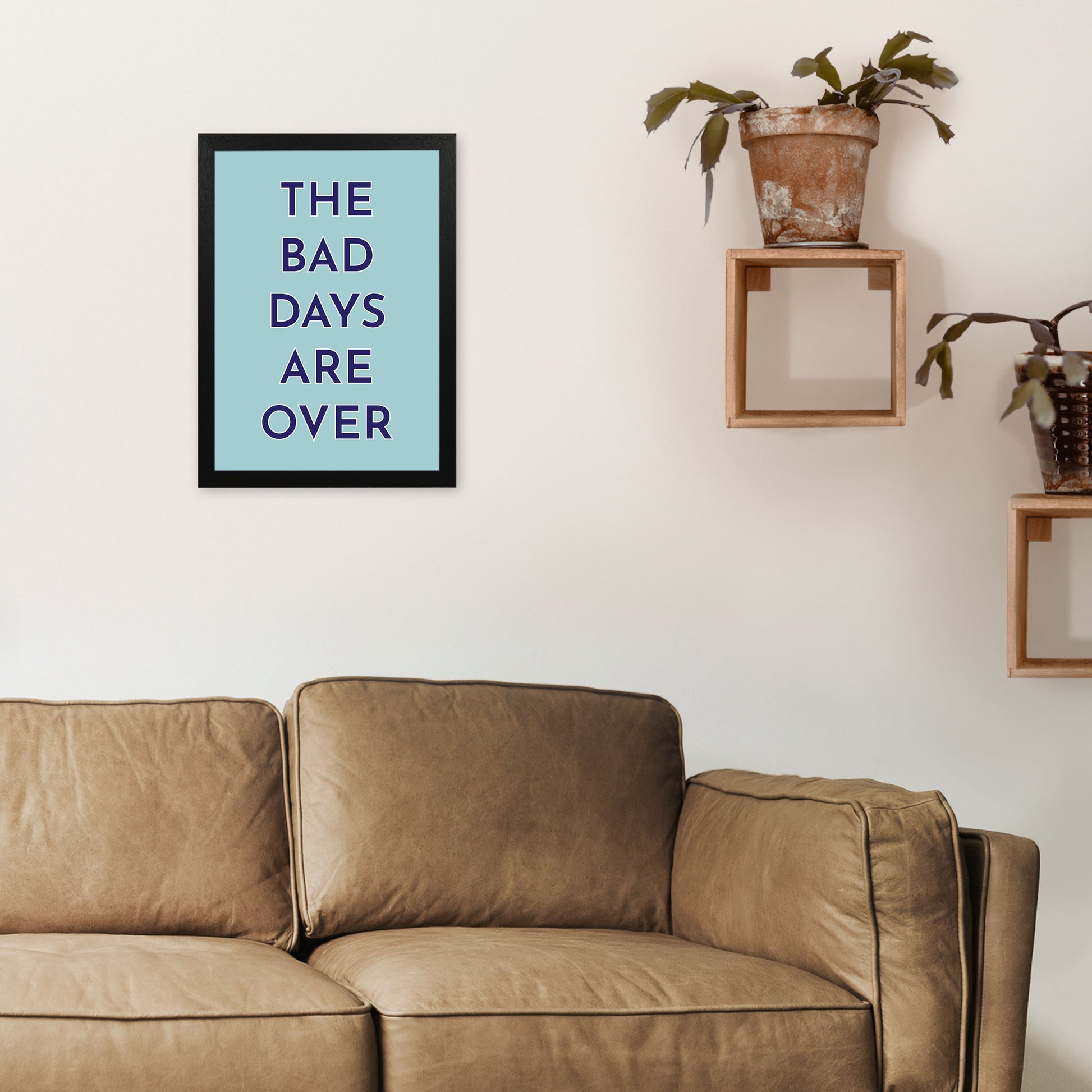 The Bad Days Are Over Art Print by Pixy Paper A3 White Frame
