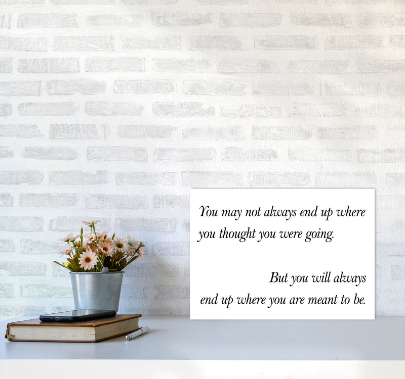 End Up Where You Are Meant To Be Framed Typography Wall Art Print A3 Black Frame