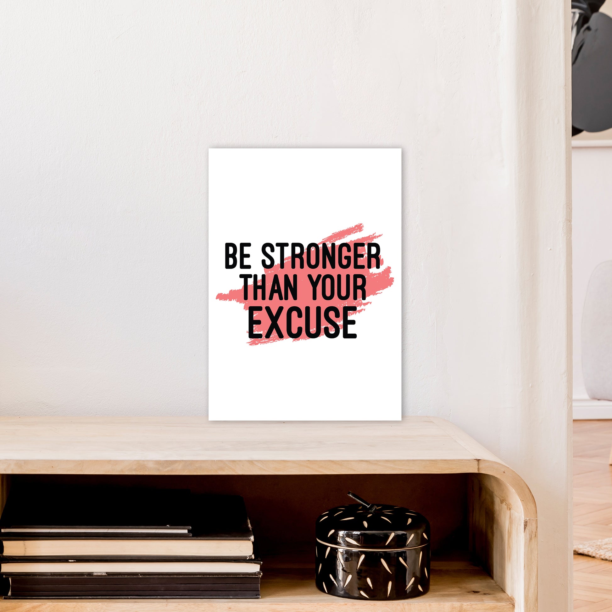Be Stronger Than Your Excuse  Art Print by Pixy Paper A3 Black Frame