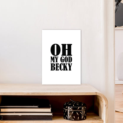 Oh My God Becky  Art Print by Pixy Paper A3 Black Frame
