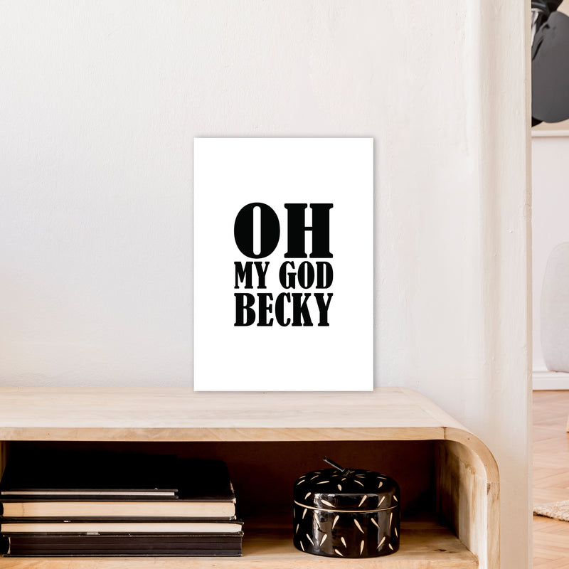 Oh My God Becky  Art Print by Pixy Paper A3 Black Frame