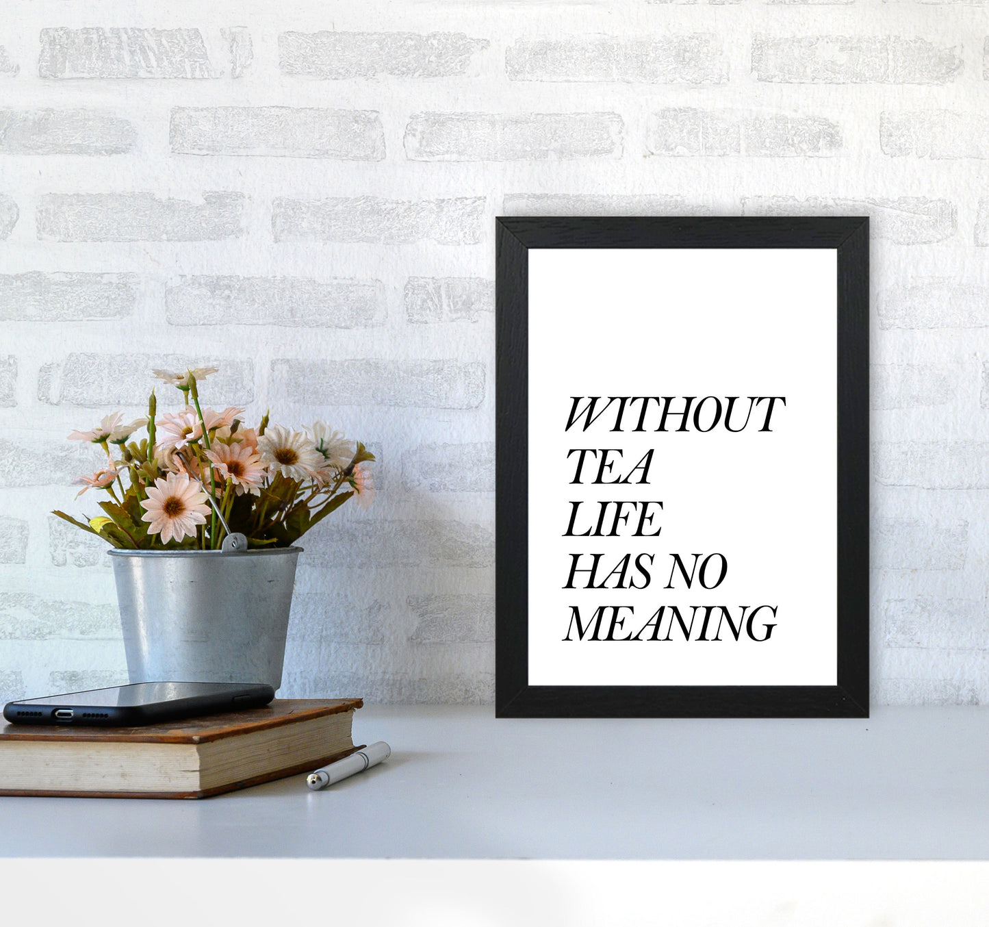 Without Tea Life Has No Meaning Modern Print, Framed Kitchen Wall Art A4 White Frame