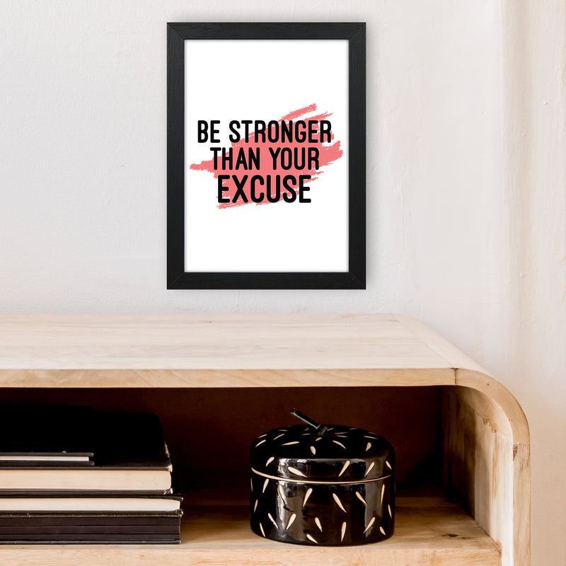 Be Stronger Than Your Excuse  Art Print by Pixy Paper A4 White Frame