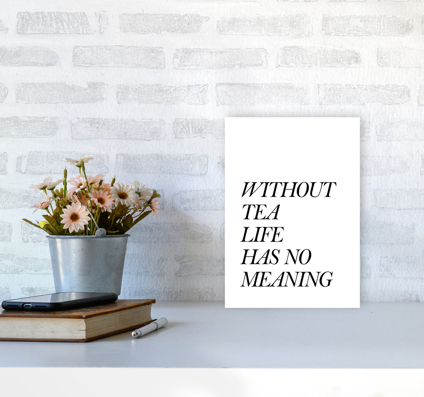 Without Tea Life Has No Meaning Modern Print, Framed Kitchen Wall Art A4 Black Frame