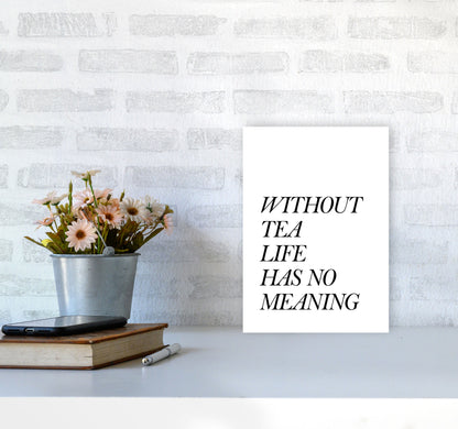 Without Tea Life Has No Meaning Modern Print, Framed Kitchen Wall Art A4 Black Frame