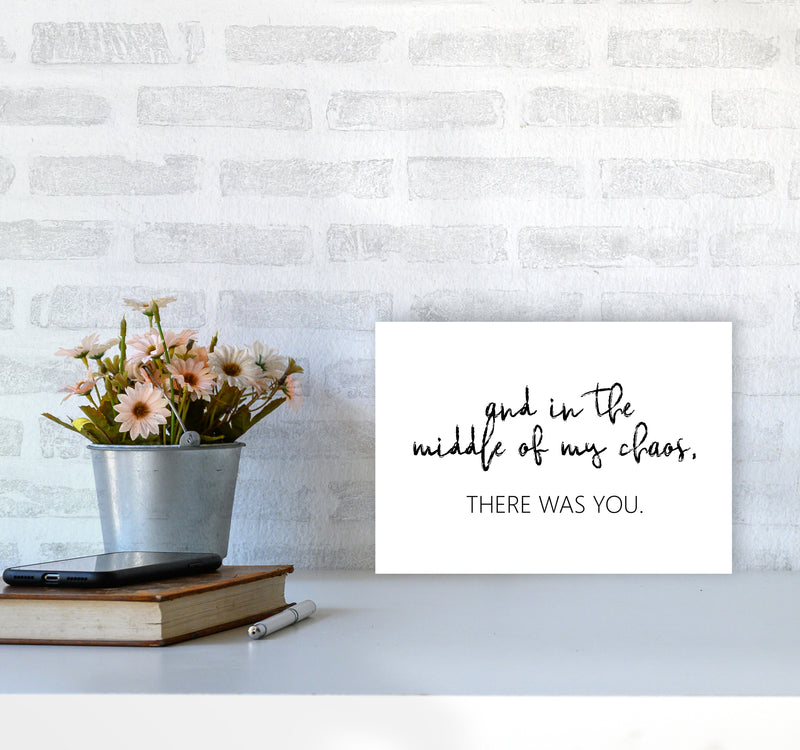 And In The Middle Of My Chaos  Art Print by Pixy Paper A4 Black Frame