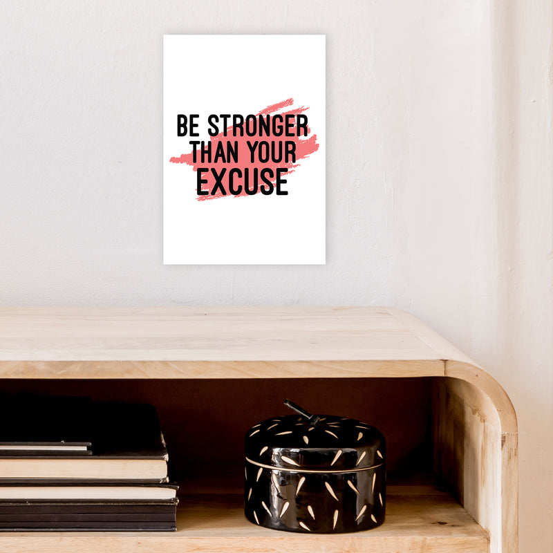 Be Stronger Than Your Excuse  Art Print by Pixy Paper A4 Black Frame
