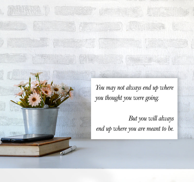 You May Not Always End Up  Art Print by Pixy Paper A4 Black Frame