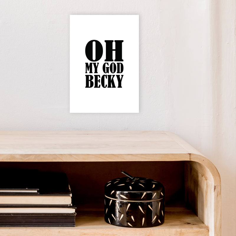Oh My God Becky  Art Print by Pixy Paper A4 Black Frame