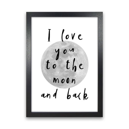 I Love You To The Moon And Back Black Framed Typography Wall Art Print Black Grain