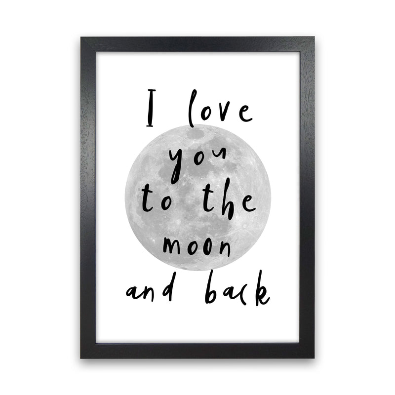 I Love You To The Moon And Back Black Framed Typography Wall Art Print Black Grain