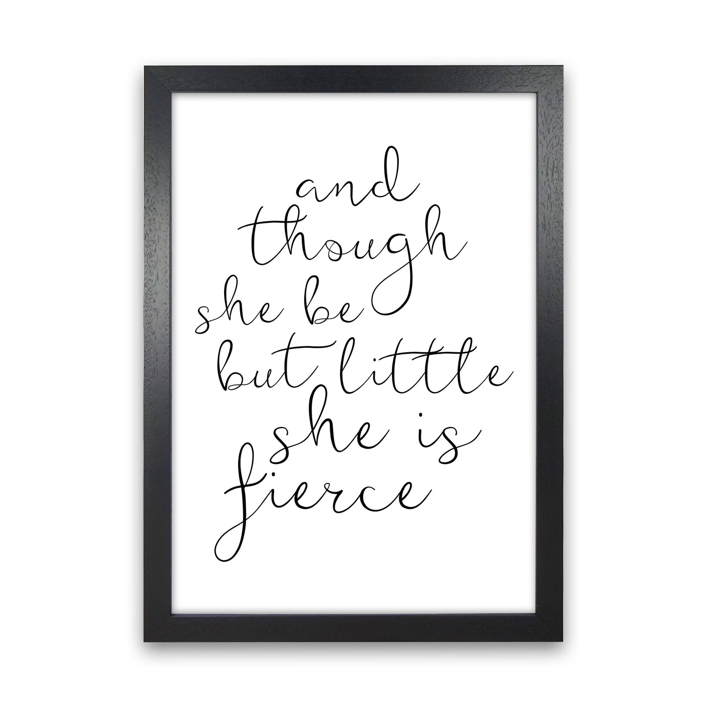 And Though She Be But Little She Is Fierce Black Typography Wall Art Print Black Grain