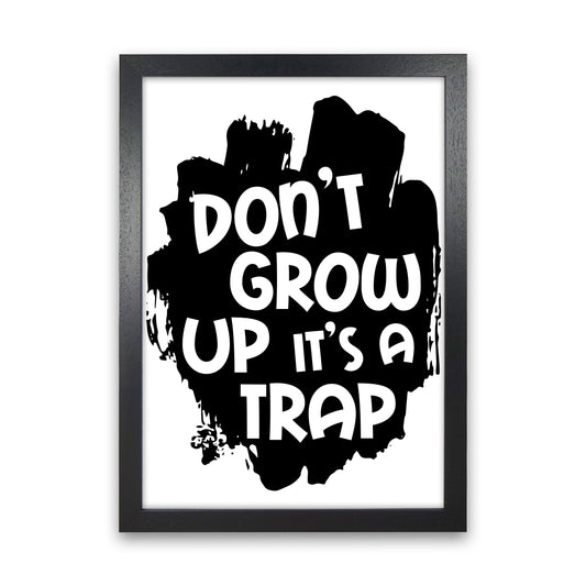 Don&#39;t Grow Up It&#39;s A Trap Black Framed Typography Wall Art Print Black Grain