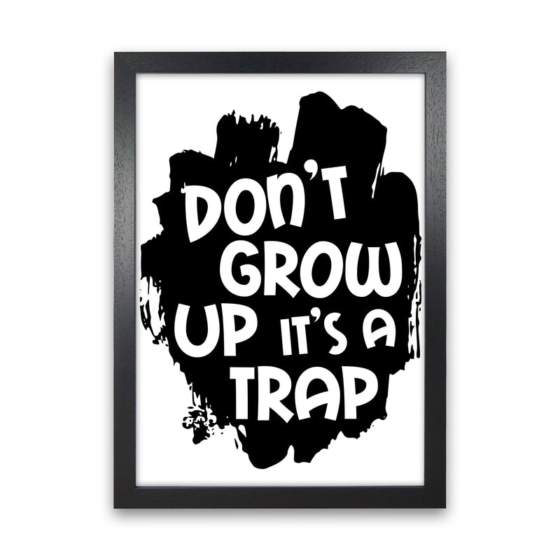 Don&#39;t Grow Up It&#39;s A Trap Black Framed Typography Wall Art Print