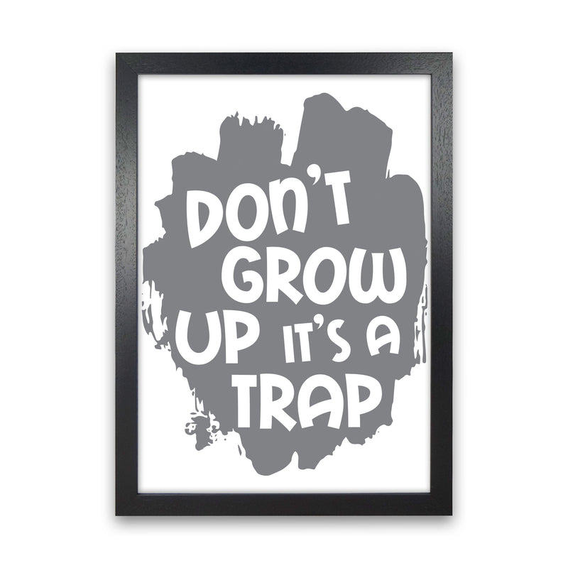 Don&#39;t Grow Up It&#39;s A Trap Grey Framed Typography Wall Art Print