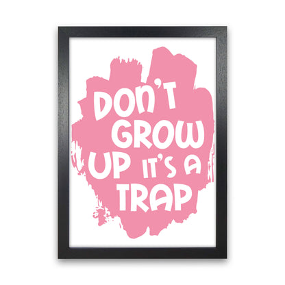 Don&#39;t Grow Up It&#39;s A Trap Pink Framed Typography Wall Art Print Black Grain