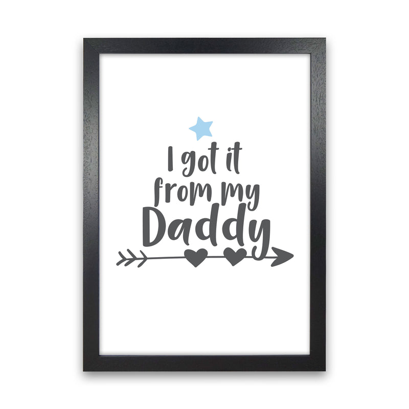I Got It From My Daddy Framed Nursey Wall Art Print Black Grain