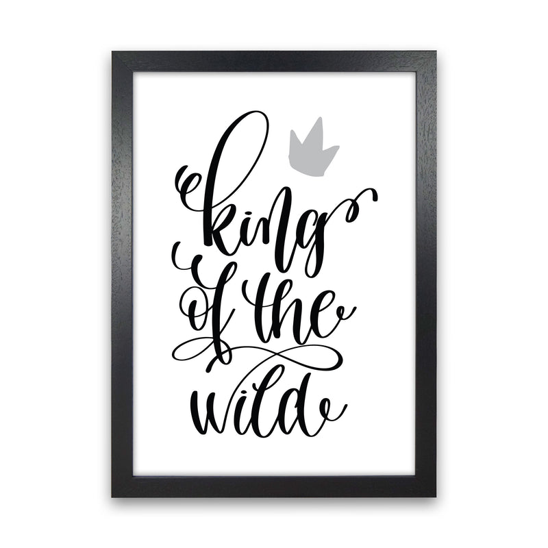 King Of The Wild Black Framed Typography Wall Art Print Black Grain