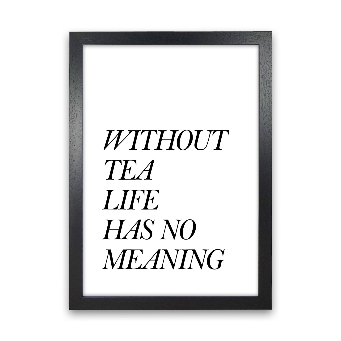 Without Tea Life Has No Meaning Modern Print, Framed Kitchen Wall Art Black Grain